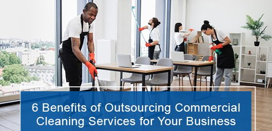 6 benefits of outsourcing commercial cleaning services for your business